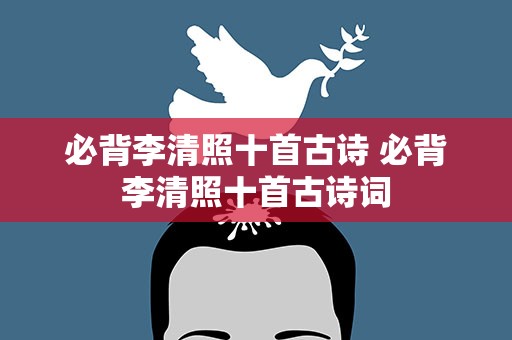 必背李清照十首古诗 必背李清照十首古诗词