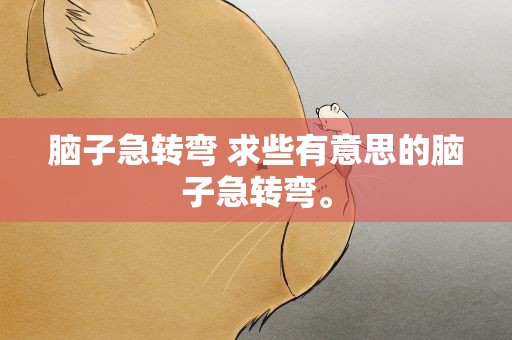 脑子急转弯 求些有意思的脑子急转弯。