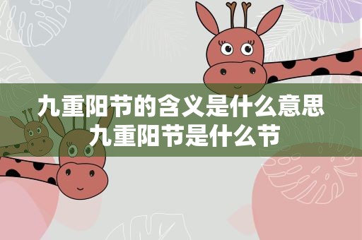 九重阳节的含义是什么意思 九重阳节是什么节