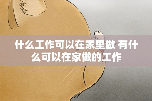 什么工作可以在家里做 有什么可以在家做的工作