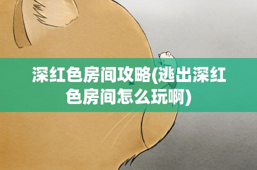 深红色房间攻略(逃出深红色房间怎么玩啊)
