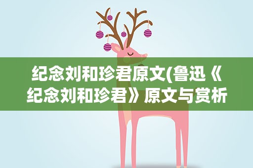 纪念刘和珍君原文(鲁迅《纪念刘和珍君》原文与赏析)