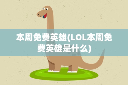 本周免费英雄(LOL本周免费英雄是什么)