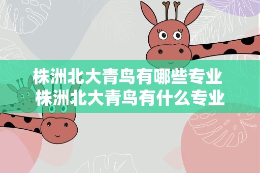 株洲北大青鸟有哪些专业 株洲北大青鸟有什么专业