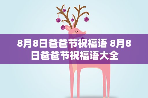 8月8日爸爸节祝福语 8月8日爸爸节祝福语大全