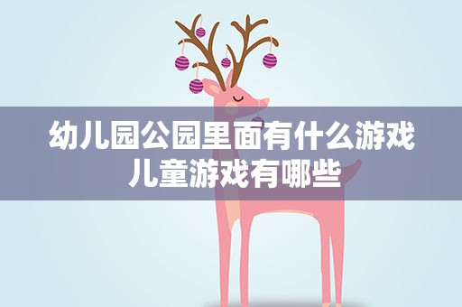 幼儿园公园里面有什么游戏 儿童游戏有哪些