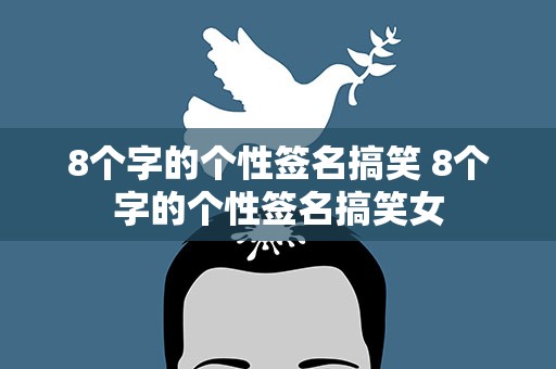 8个字的个性签名搞笑 8个字的个性签名搞笑女
