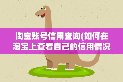 淘宝账号信用查询(如何在淘宝上查看自己的信用情况)