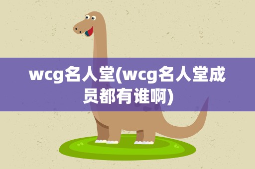 wcg名人堂(wcg名人堂成员都有谁啊)