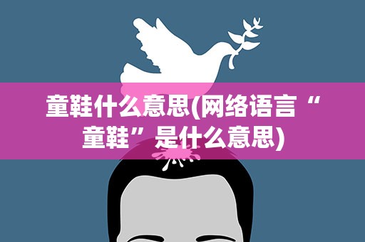 童鞋什么意思(网络语言“童鞋”是什么意思)