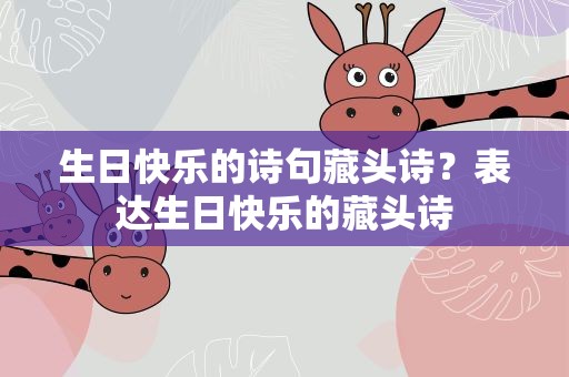 生日快乐的诗句藏头诗？表达生日快乐的藏头诗