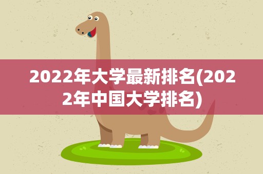 2022年大学最新排名(2022年中国大学排名)