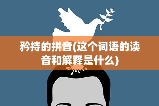 矜持的拼音(这个词语的读音和解释是什么)