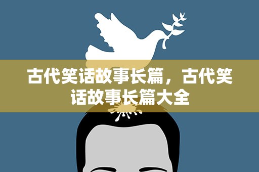 古代笑话故事长篇，古代笑话故事长篇大全