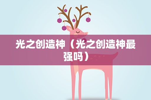 光之创造神（光之创造神最强吗）