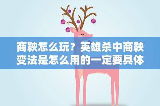 商鞅怎么玩？英雄杀中商鞅变法是怎么用的一定要具体说一下