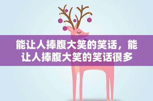 能让人捧腹大笑的笑话，能让人捧腹大笑的笑话很多