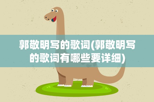 郭敬明写的歌词(郭敬明写的歌词有哪些要详细)