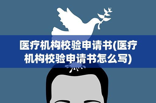 医疗机构校验申请书(医疗机构校验申请书怎么写)