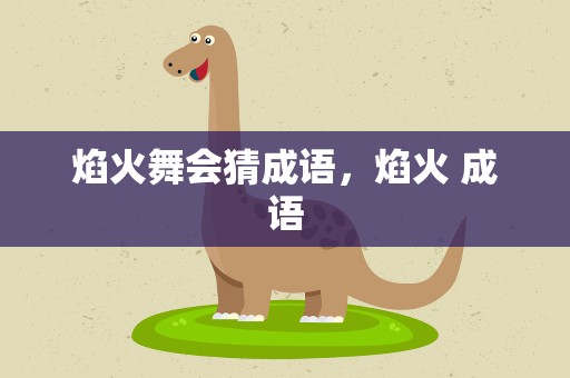 焰火舞会猜成语，焰火 成语