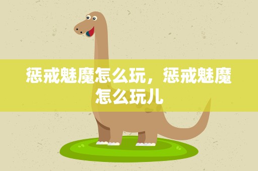惩戒魅魔怎么玩，惩戒魅魔怎么玩儿