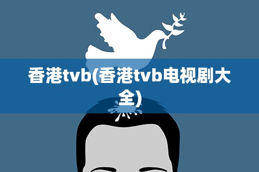 香港tvb(香港tvb电视剧大全)