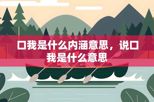 口我是什么内涵意思，说口我是什么意思