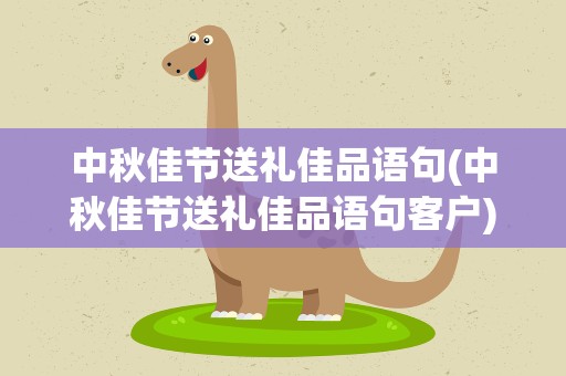 中秋佳节送礼佳品语句(中秋佳节送礼佳品语句客户)