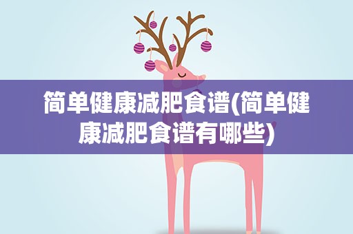 简单健康减肥食谱(简单健康减肥食谱有哪些)