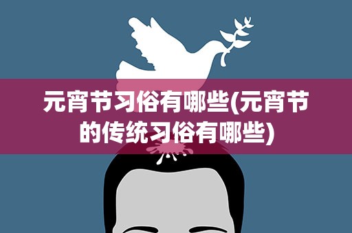 元宵节习俗有哪些(元宵节的传统习俗有哪些)