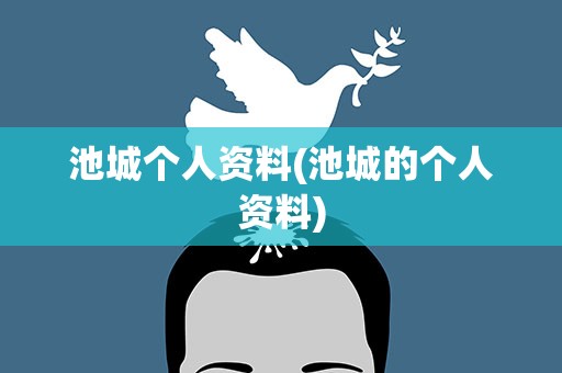池城个人资料(池城的个人资料)