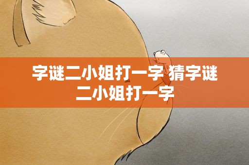 字谜二小姐打一字 猜字谜二小姐打一字