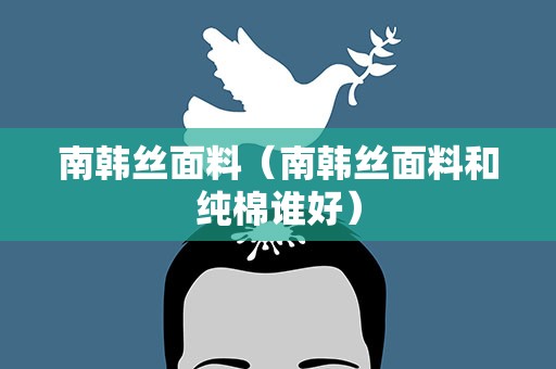南韩丝面料（南韩丝面料和纯棉谁好）