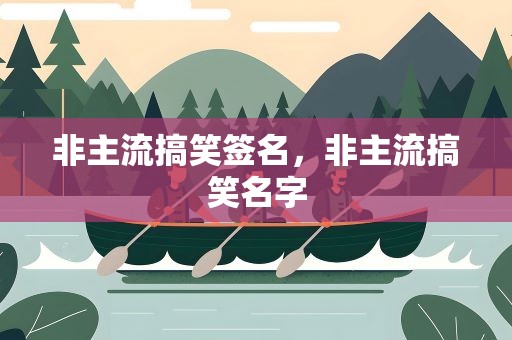 非主流搞笑签名，非主流搞笑名字