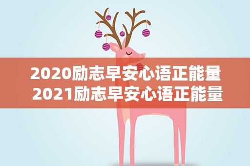 2020励志早安心语正能量 2021励志早安心语正能量