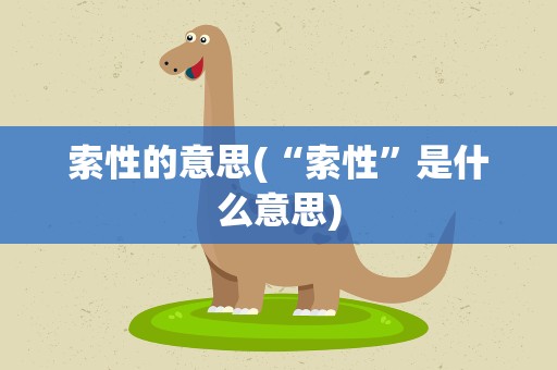 索性的意思(“索性”是什么意思)
