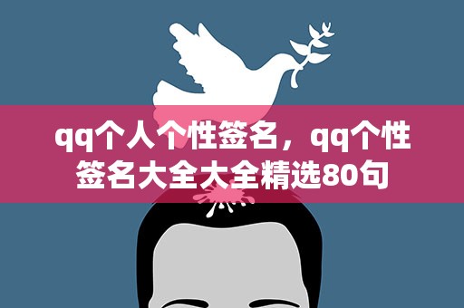qq个人个性签名，qq个性签名大全大全精选80句