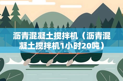 沥青混凝土搅拌机（沥青混凝土搅拌机1小时20吨）
