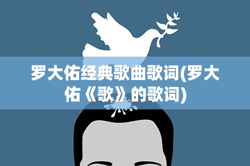 罗大佑经典歌曲歌词(罗大佑《歌》的歌词)