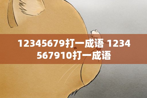 12345679打一成语 1234567910打一成语
