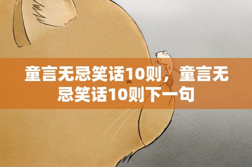 童言无忌笑话10则，童言无忌笑话10则下一句