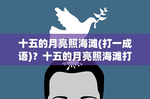 十五的月亮照海滩(打一成语)？十五的月亮照海滩打一成语