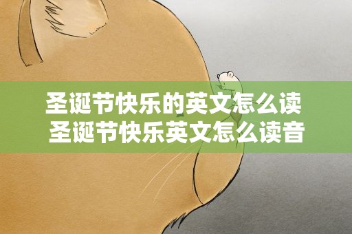 圣诞节快乐的英文怎么读 圣诞节快乐英文怎么读音
