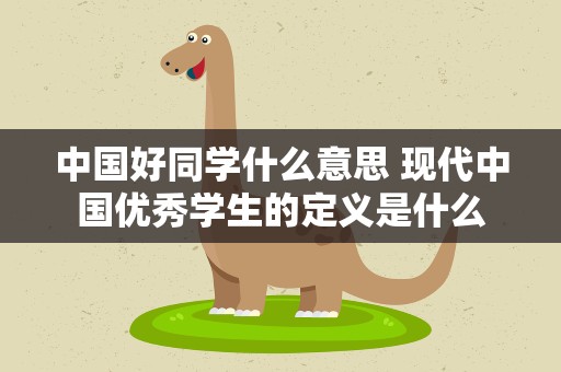 中国好同学什么意思 现代中国优秀学生的定义是什么