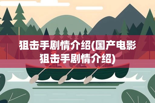 狙击手剧情介绍(国产电影狙击手剧情介绍)