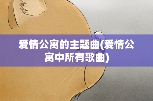 爱情公寓的主题曲(爱情公寓中所有歌曲)