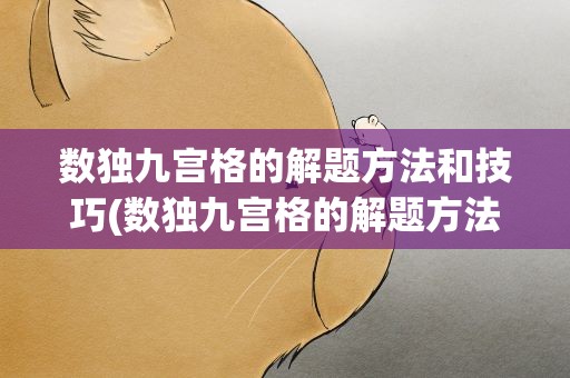 数独九宫格的解题方法和技巧(数独九宫格的解题方法和技巧是什么)