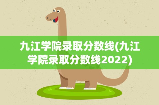 九江学院录取分数线(九江学院录取分数线2022)