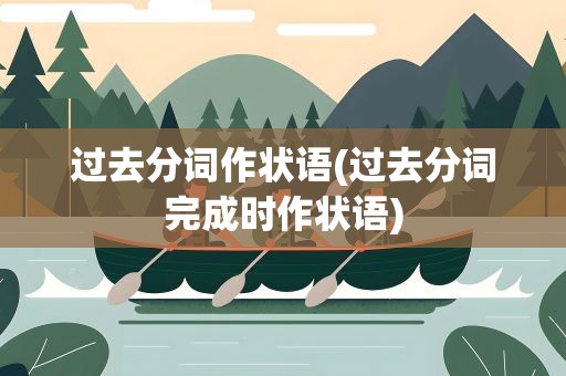 过去分词作状语(过去分词完成时作状语)