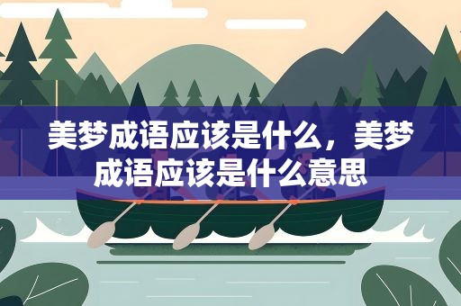 美梦成语应该是什么，美梦成语应该是什么意思